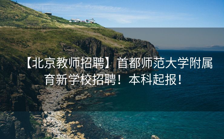 【北京教师招聘】首都师范大学附属育新学校招聘！本科起报！