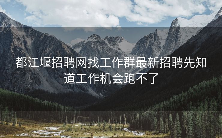 都江堰招聘网找工作群最新招聘先知道工作机会跑不了