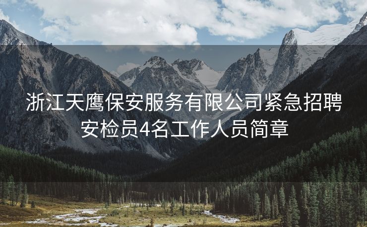 浙江天鹰保安服务有限公司紧急招聘安检员4名工作人员简章