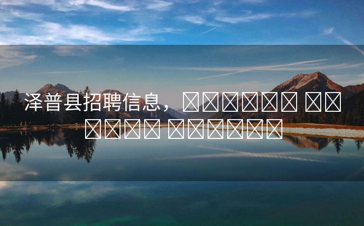 泽普县招聘信息，پوسكام خىزمەت ئۇچۇرى