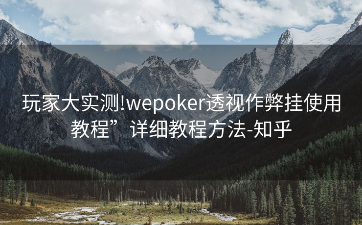 玩家大实测!wepoker透视作弊挂使用教程”详细教程方法-知乎