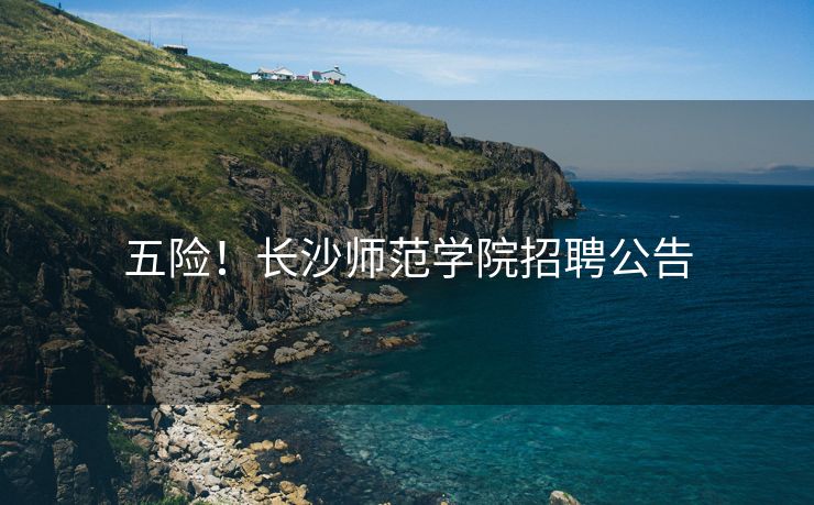 五险！长沙师范学院招聘公告