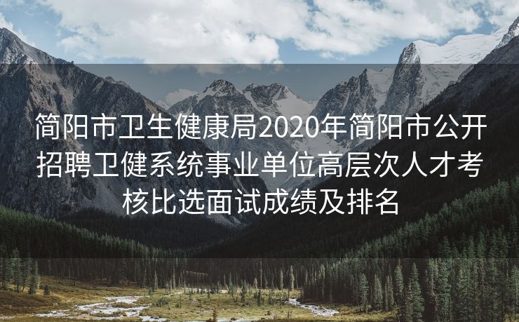 简阳市卫生健康局2020年简阳市公开招聘卫健系统事业单位高层次人才考核比选面试成绩及排名
