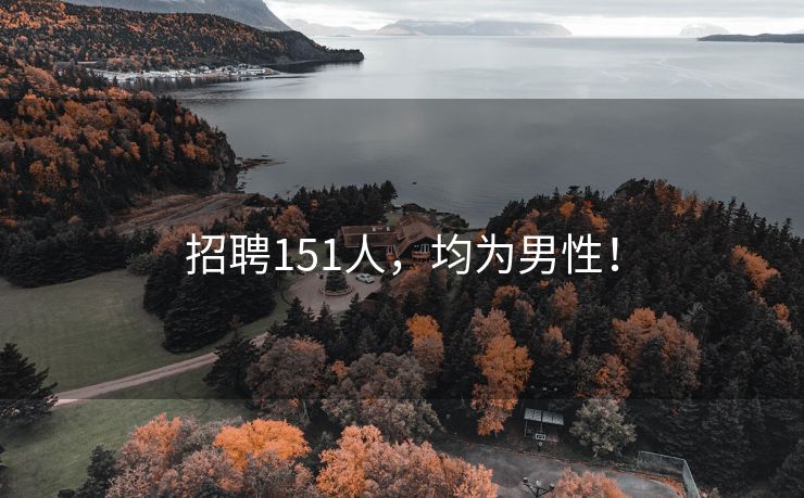 招聘151人，均为男性！