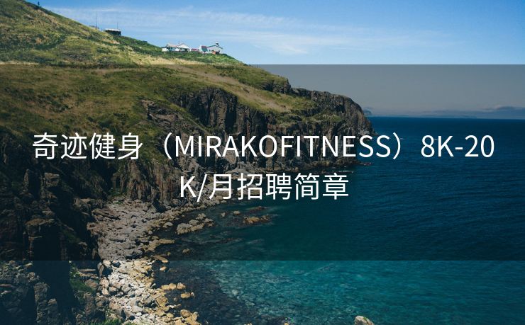 奇迹健身（MIRAKOFITNESS）8K-20K/月招聘简章