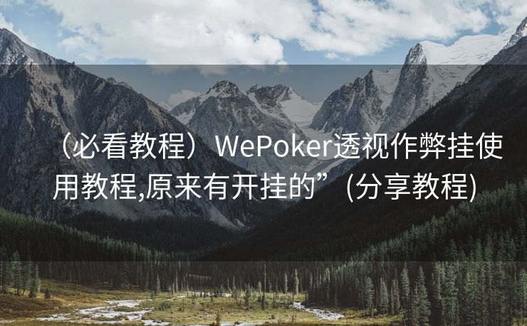 （必看教程）WePoker透视作弊挂使用教程,原来有开挂的”(分享教程)