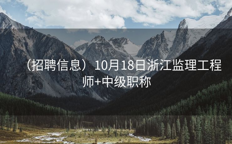 （招聘信息）10月18日浙江监理工程师+中级职称