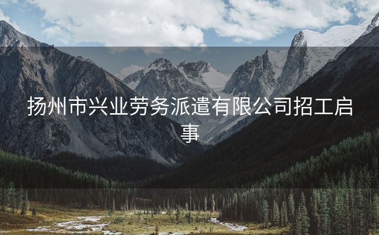 扬州市兴业劳务派遣有限公司招工启事