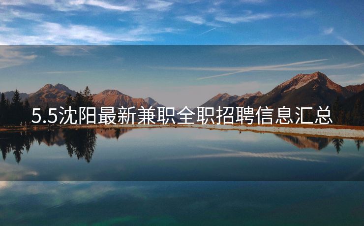 5.5沈阳最新兼职全职招聘信息汇总