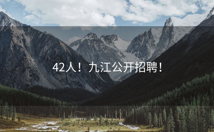 42人！九江公开招聘！