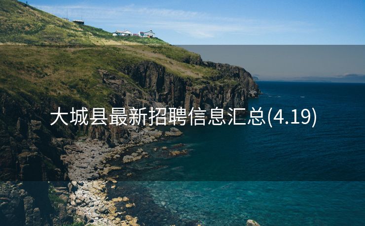 大城县最新招聘信息汇总(4.19)