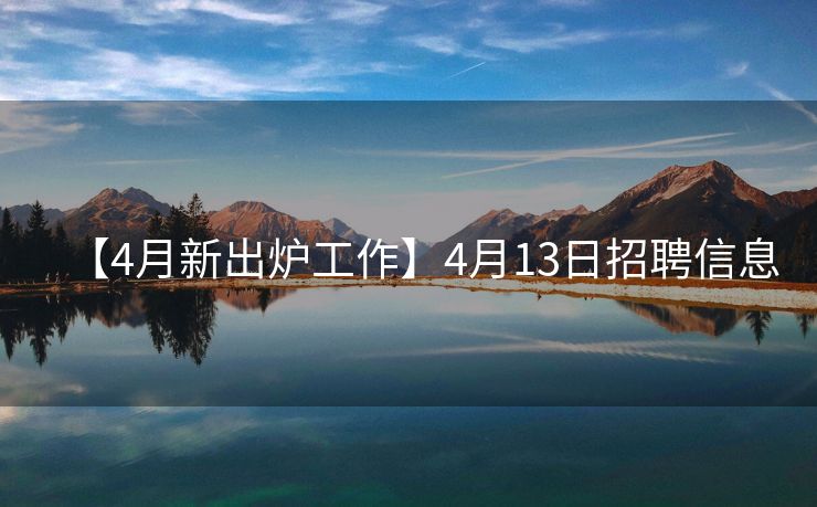 【4月新出炉工作】4月13日招聘信息