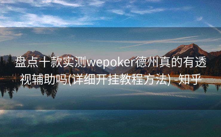 盘点十款实测wepoker德州真的有透视辅助吗(详细开挂教程方法) -知乎