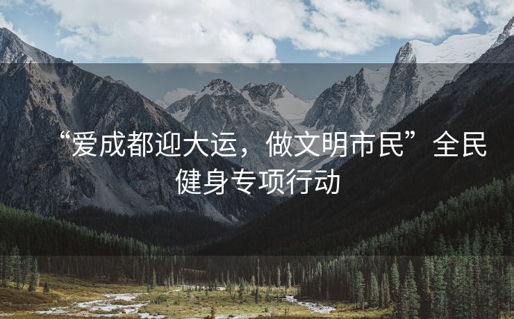 “爱成都迎大运，做文明市民”全民健身专项行动