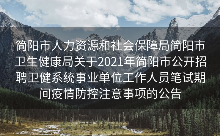 简阳市人力资源和社会保障局简阳市卫生健康局关于2021年简阳市公开招聘卫健系统事业单位工作人员笔试期间疫情防控注意事项的公告