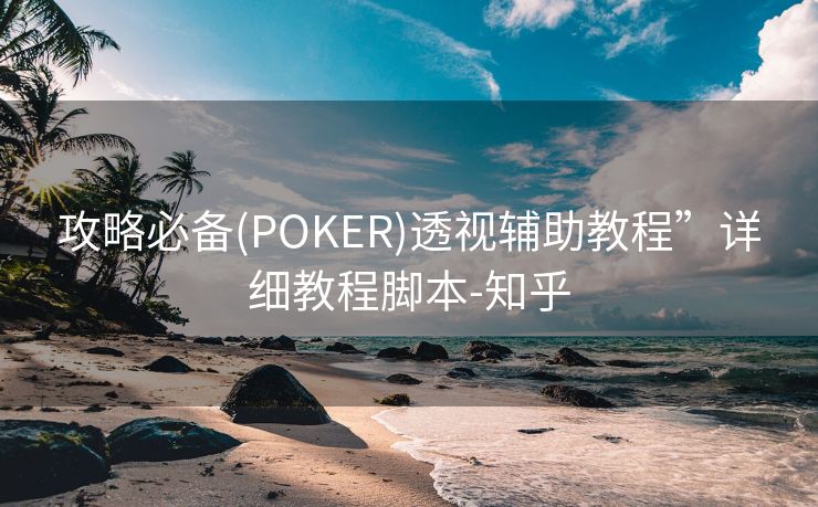 攻略必备(POKER)透视辅助教程”详细教程脚本-知乎
