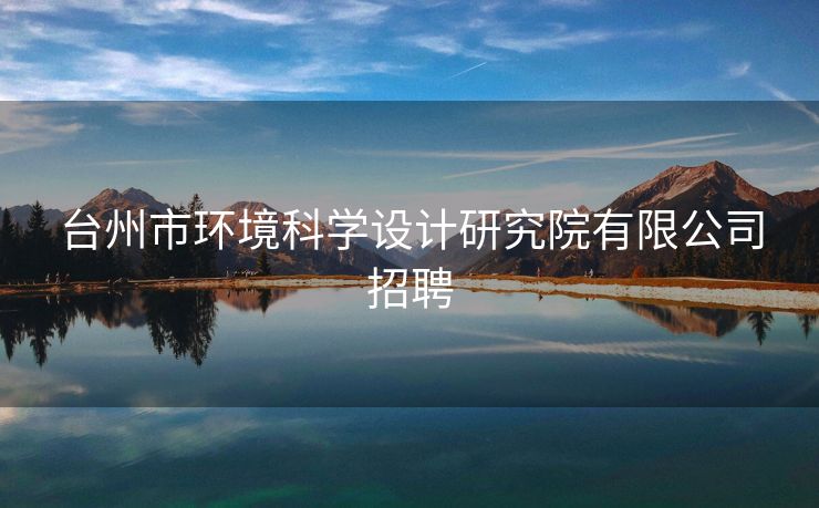 台州市环境科学设计研究院有限公司招聘