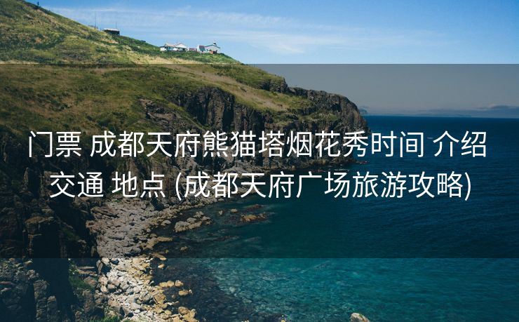 门票 成都天府熊猫塔烟花秀时间 介绍 交通 地点 (成都天府广场旅游攻略)