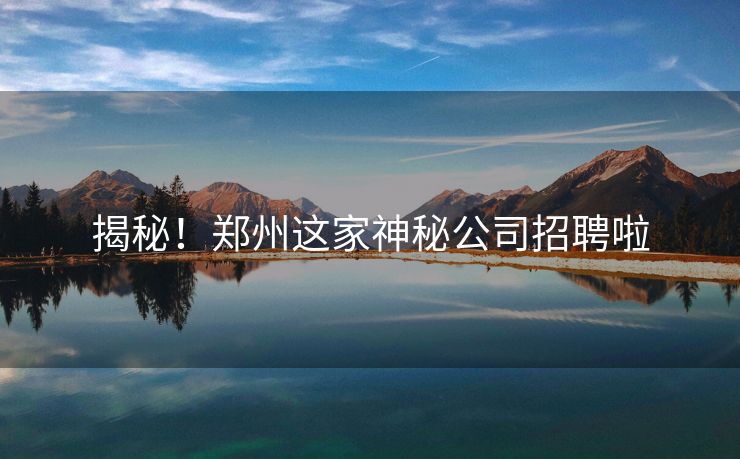 揭秘！郑州这家神秘公司招聘啦