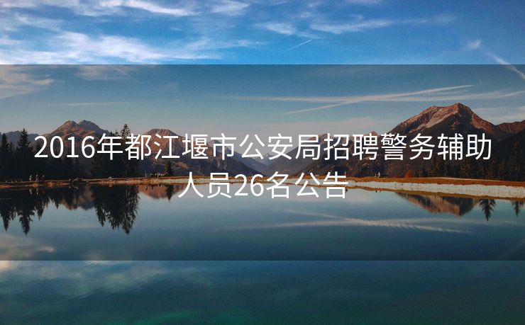 2016年都江堰市公安局招聘警务辅助人员26名公告