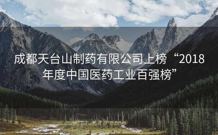 
成都天台山制药有限公司上榜“2018年度中国医药工业百强榜”

