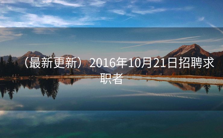 （最新更新）2016年10月21日招聘求职者