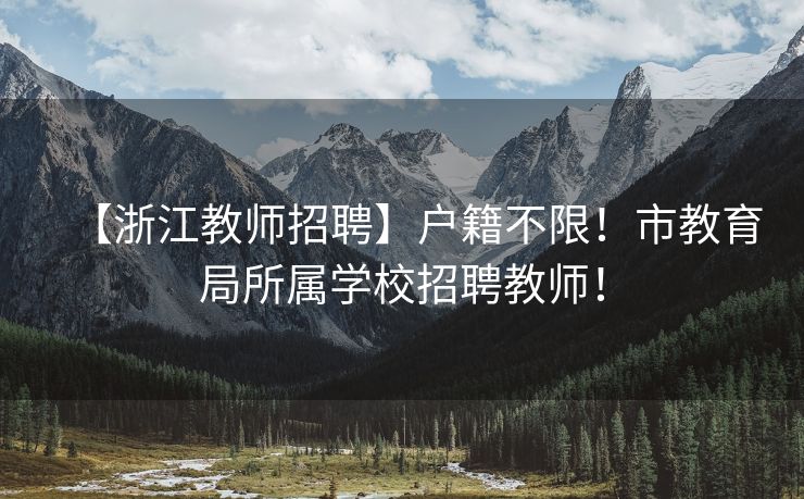 【浙江教师招聘】户籍不限！市教育局所属学校招聘教师！