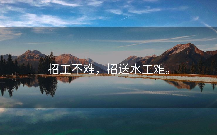 招工不难，招送水工难。