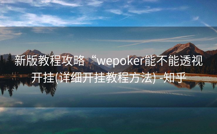 新版教程攻略“wepoker能不能透视开挂(详细开挂教程方法) -知乎