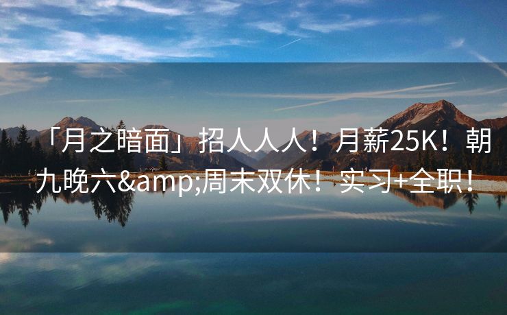「月之暗面」招人人人！月薪25K！朝九晚六&周末双休！实习+全职！