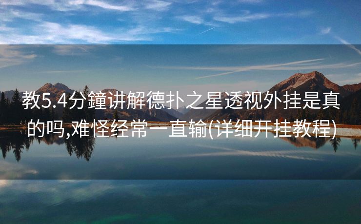 教5.4分鐘讲解德扑之星透视外挂是真的吗,难怪经常一直输(详细开挂教程)