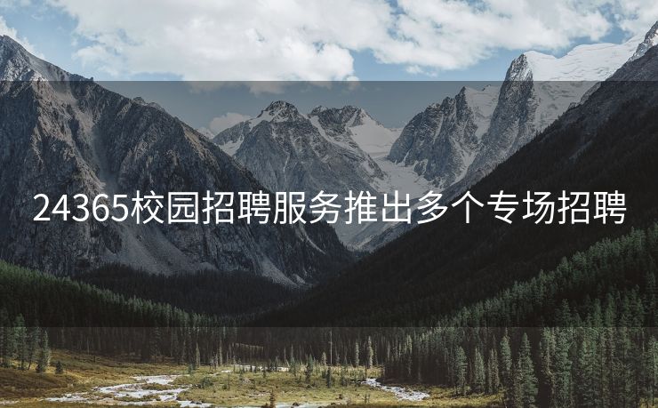 24365校园招聘服务推出多个专场招聘