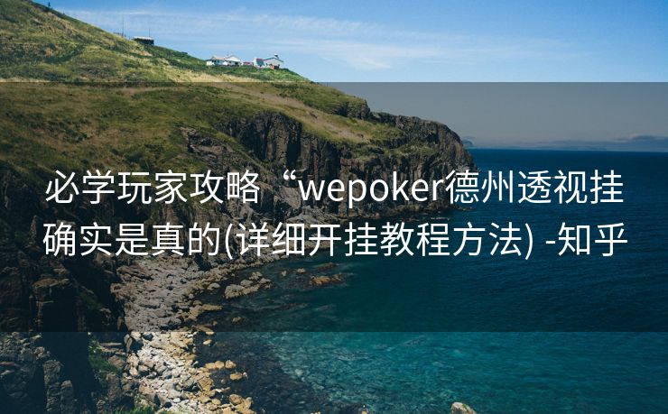 必学玩家攻略“wepoker德州透视挂确实是真的(详细开挂教程方法) -知乎