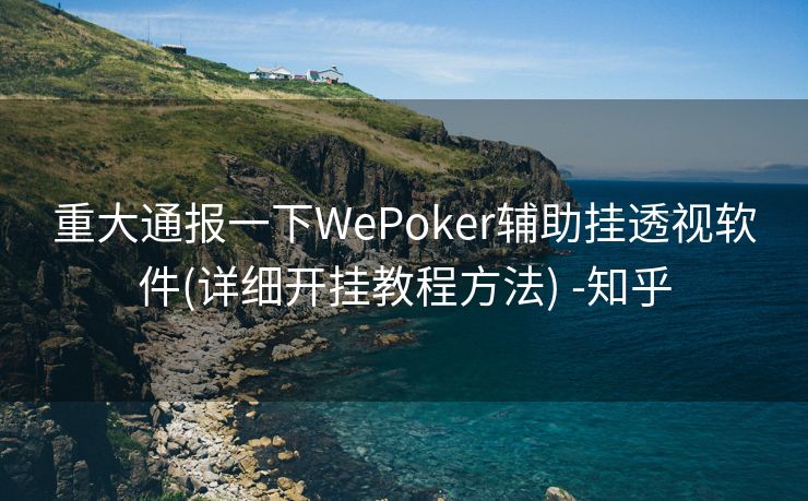 重大通报一下WePoker辅助挂透视软件(详细开挂教程方法) -知乎