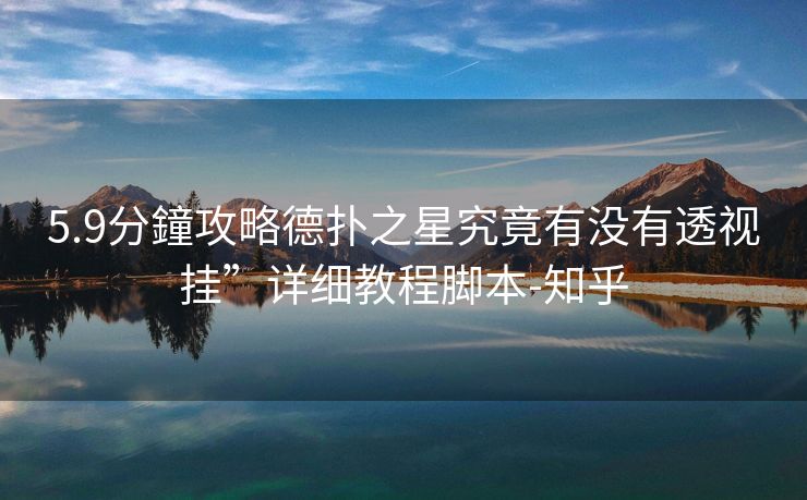 5.9分鐘攻略德扑之星究竟有没有透视挂”详细教程脚本-知乎