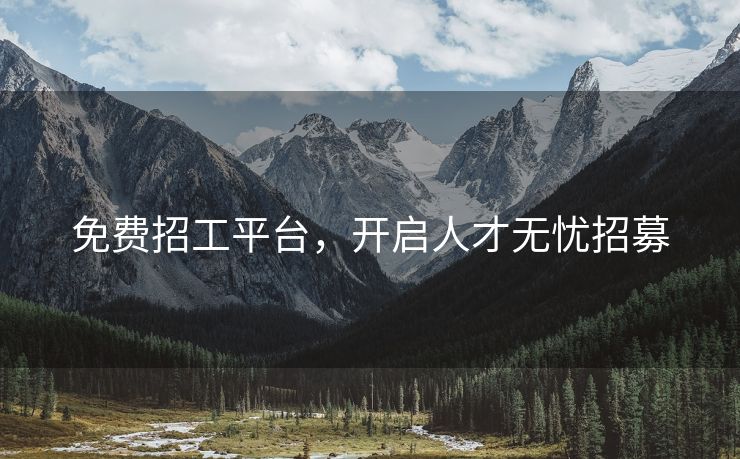 免费招工平台，开启人才无忧招募