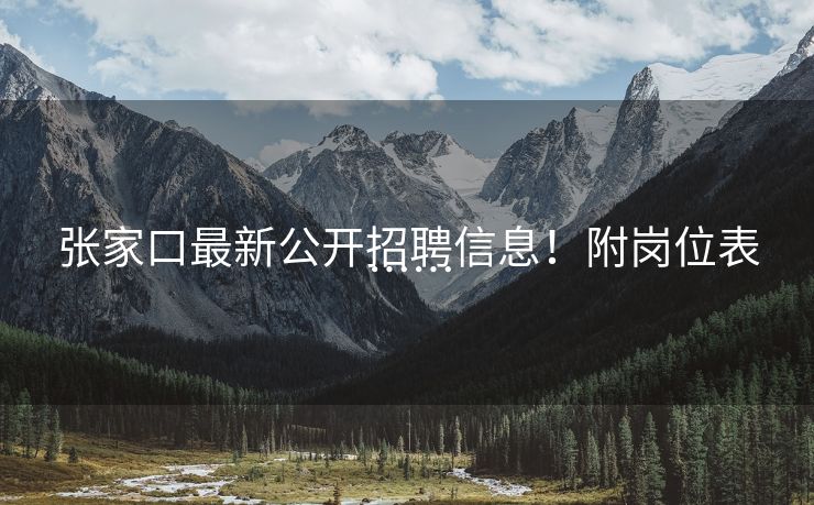 张家口最新公开招聘信息！附岗位表……