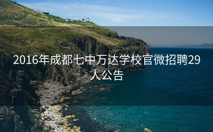 2016年成都七中万达学校官微招聘29人公告