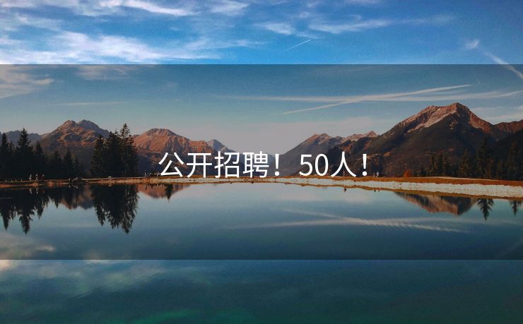 公开招聘！50人！