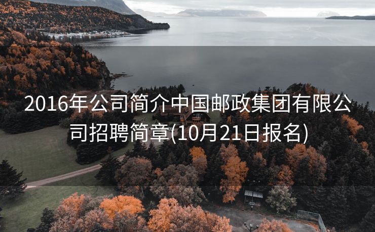 2016年公司简介中国邮政集团有限公司招聘简章(10月21日报名)