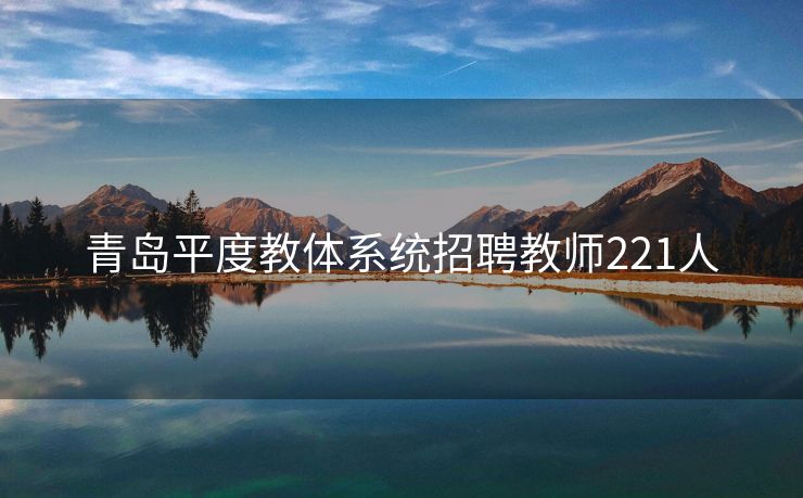 青岛平度教体系统招聘教师221人