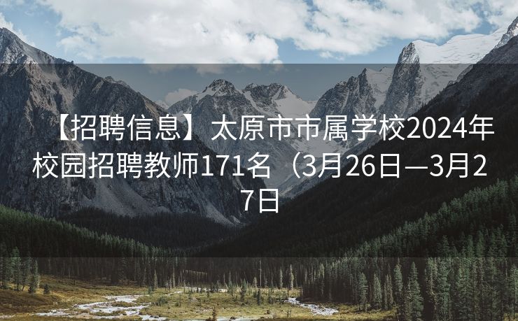 【招聘信息】太原市市属学校2024年校园招聘教师171名（3月26日—3月27日