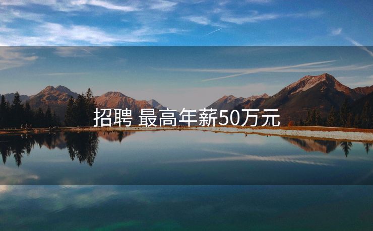 招聘 最高年薪50万元