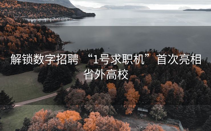 解锁数字招聘 “1号求职机”首次亮相省外高校