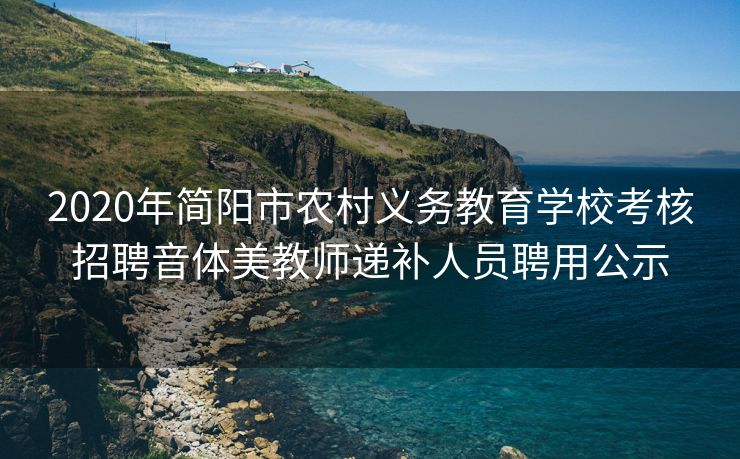 2020年简阳市农村义务教育学校考核招聘音体美教师递补人员聘用公示