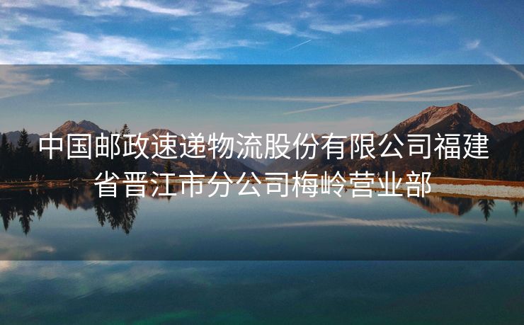 中国邮政速递物流股份有限公司福建省晋江市分公司梅岭营业部