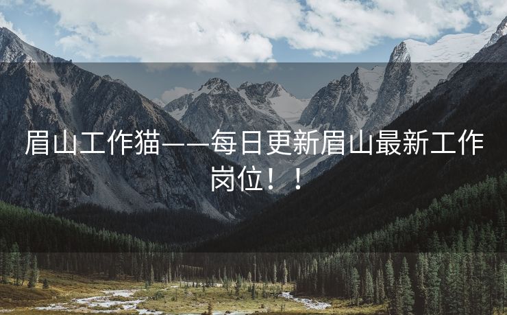 眉山工作猫——每日更新眉山最新工作岗位！！