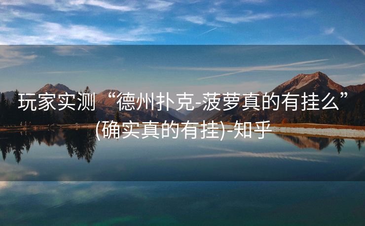 玩家实测“德州扑克-菠萝真的有挂么”(确实真的有挂)-知乎