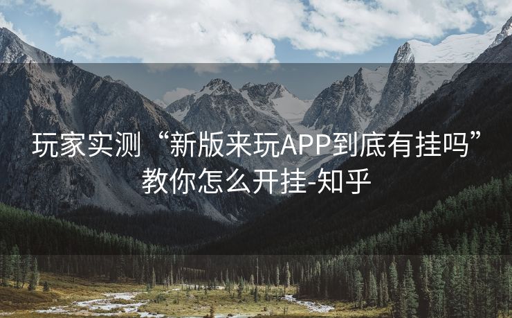玩家实测“新版来玩APP到底有挂吗”教你怎么开挂-知乎