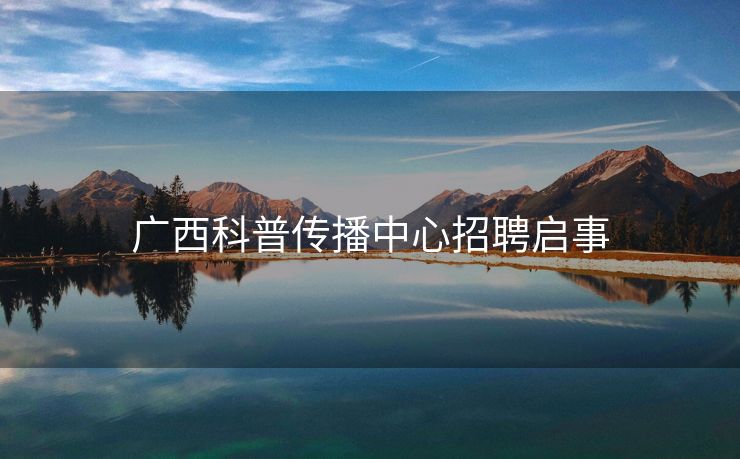 广西科普传播中心招聘启事